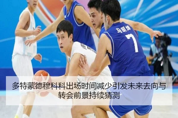 多特蒙德穆科科出场时间减少引发未来去向与转会前景持续猜测