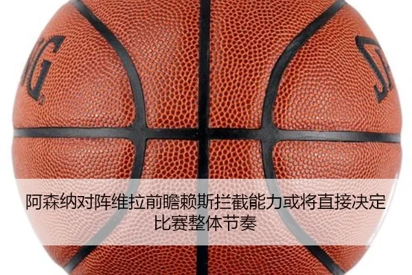 阿森纳对阵维拉前瞻赖斯拦截能力或将直接决定比赛整体节奏